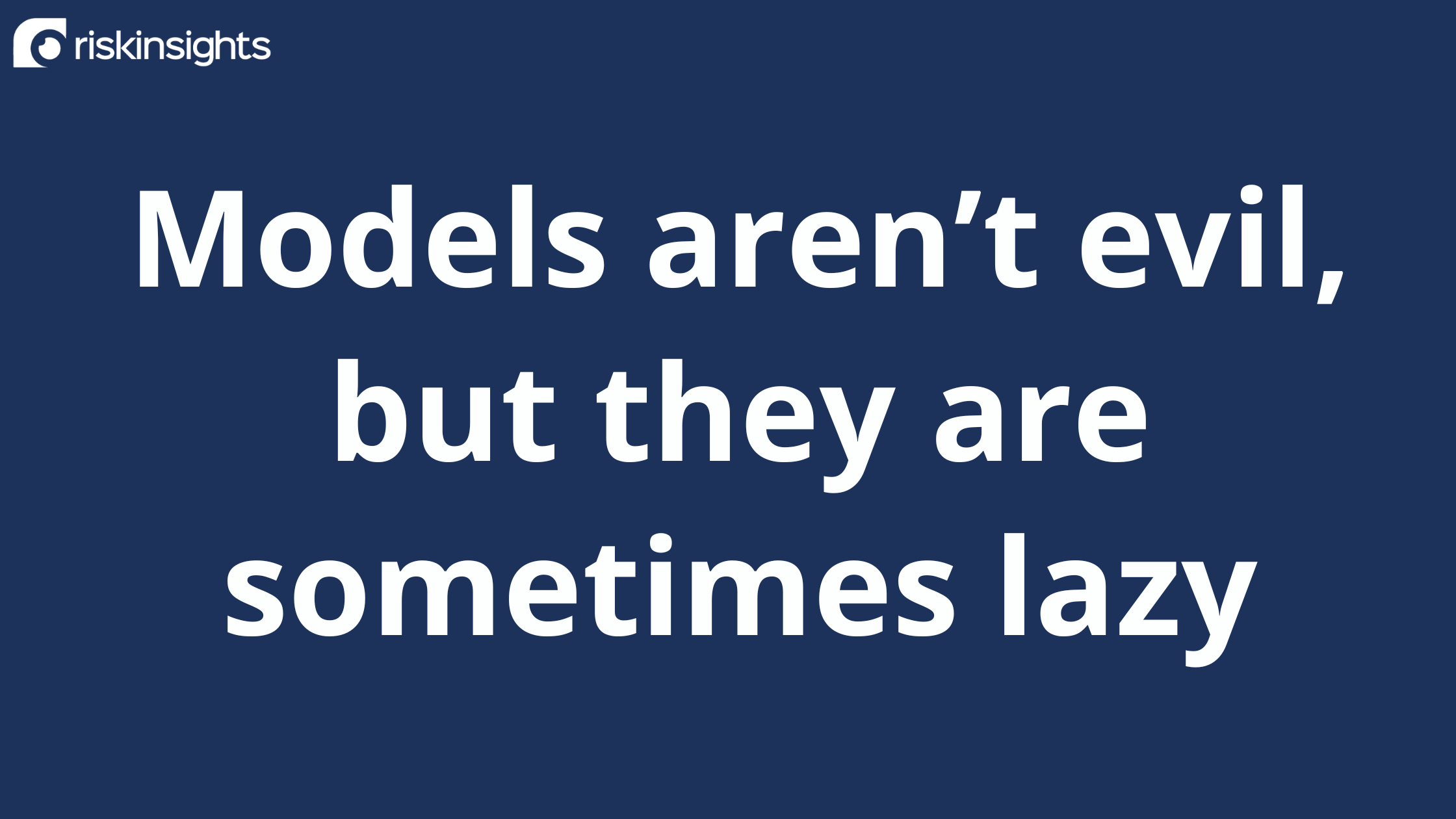 Models aren’t evil, but they are sometimes lazy