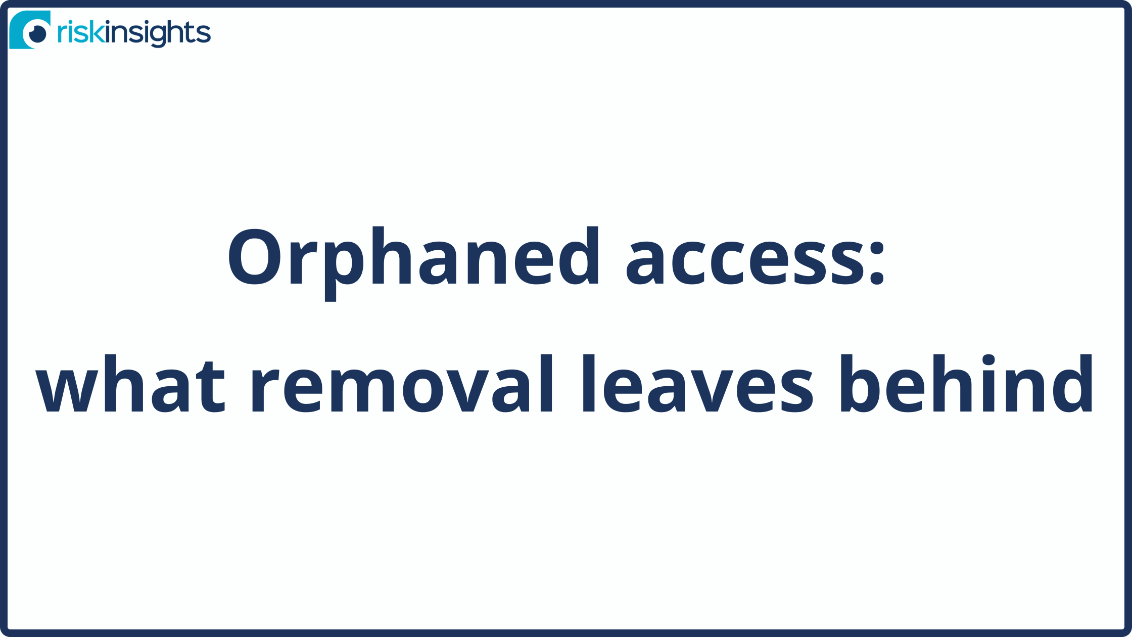 Orphaned access: what removal leaves behind